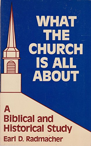 What the church is all about: A Biblical and historical study (9780802494078) by Radmacher, Earl D