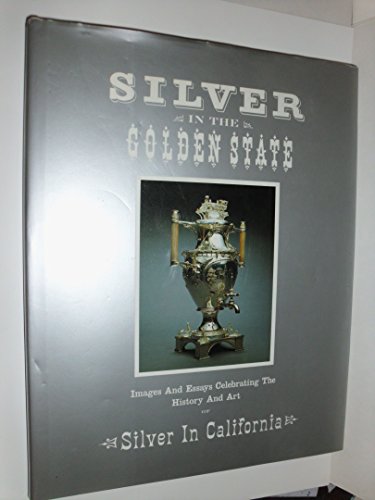 Stock image for Silver in the Golden State: Images and Essays Celebrating the History and Art of Silver in California for sale by ThriftBooks-Atlanta