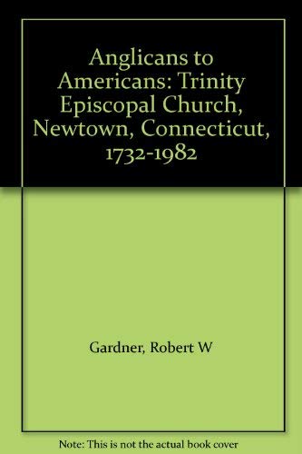 9780802707208: Anglicans to Americans: Trinity Episcopal Church, Newtown, Connecticut, 1732-1982