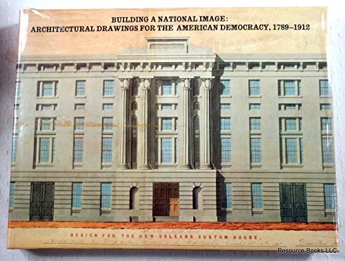 Imagen de archivo de Building a National Image: Architectural Drawings for the American Democracy, 1789-1912 a la venta por WorldofBooks