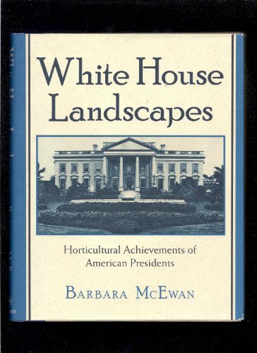 White House Landscapes Horticultural Achievements of American Presidents