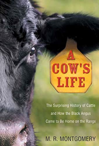 A Cow's Life: The Surprising History of Cattle, and How the Black Angus Came to Be Home on the Range (9780802714145) by Montgomery, M. R.