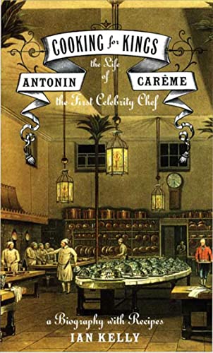 Cooking for Kings: The Life of Antonin Careme, the First Celebrity Chef