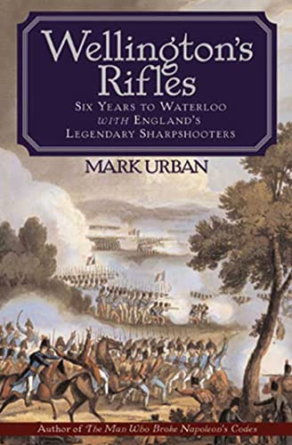 Imagen de archivo de Wellington's Rifles: Six Years to Waterloo with England's Legendary Sharpshooters a la venta por ZBK Books