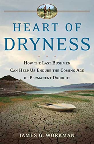 HEART OF DRYNESS: How The Last Bushmen Can Help Us Endure The Coming Age Of Permanent Drought (H)