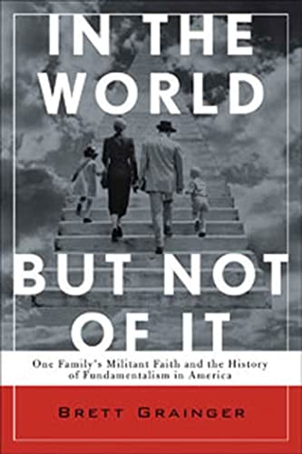 Stock image for In the World but Not of It: One Family's Militant Faith and the History of Fundamentalism in America for sale by BooksRun