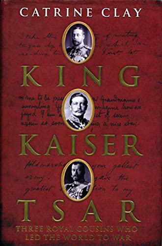 Imagen de archivo de King, Kaiser, Tsar: Three Royal Cousins Who Led the World to War a la venta por Ergodebooks