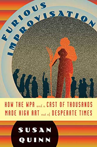Stock image for Furious Improvisation : How the WPA and a Cast of Thousands Made High Art Out of Desperate Times for sale by Better World Books