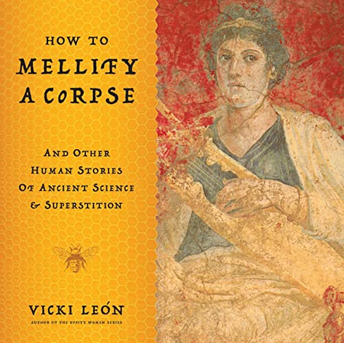 Beispielbild fr How to Mellify a Corpse : And Other Human Stories of Ancient Science and Superstition zum Verkauf von Better World Books