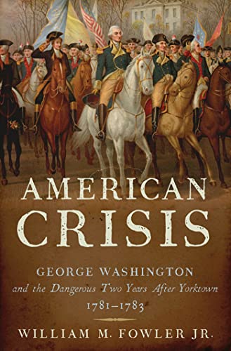 An American Crisis: George Washington and the Dangerous Two Years After Yorktown, 1781-1783.