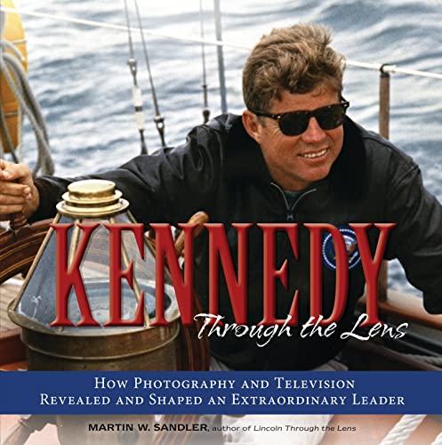 9780802721600: Kennedy Through the Lens: How Photography and Television Revealed and Shaped an Extraordinary Leader
