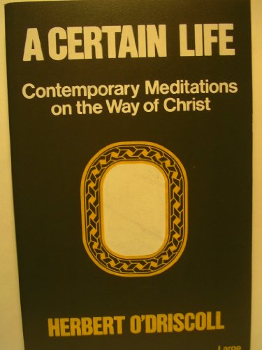 A Certain Life: Contemporary Meditations on the Way of Christ (9780802724915) by O'Driscoll, Herbert