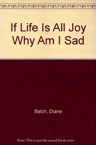 Imagen de archivo de If Life Is Joy Why Am I Sad? a la venta por Better World Books