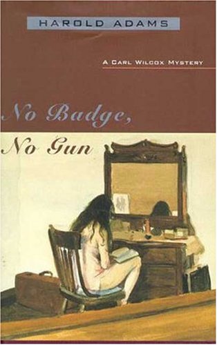 No Badge, No Gun: A Carl Wilcox Mystery [SHAMUS AWARD NOMINEE]