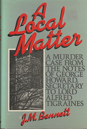Stock image for A Local Matter: A Murder Case from the Notes of George Howard, Secretary to Lord Alfred Tigraines for sale by Bramble Ridge Books