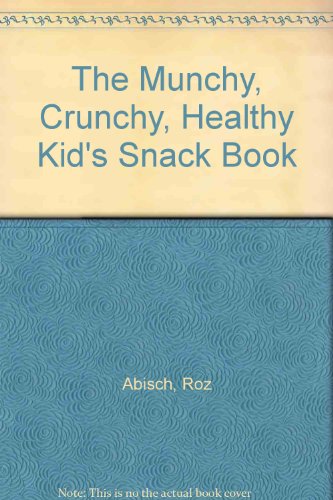 The Munchy, Crunchy, Healthy Kid's Snack Book: The Hungry Kid's Guide to No-Cook Super Snacks (9780802762344) by Roz Abisch; Boche Kaplan