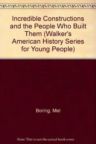 Stock image for Incredible Constructions and the People Who Built Them (Walker's American History Series for Young People) for sale by Ergodebooks