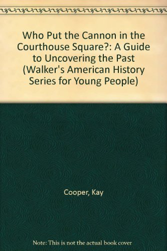 Stock image for Who Put The Cannon in the Courthouse Square? A Guide to Uncovering the past for sale by Alf Books