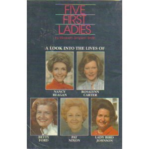 Stock image for Five First Ladies: A Look Into the Lives of Nancy Reagan, Rosalynn Carter, Betty Ford, Pat Nixon, and Lady Bird Johnson for sale by ThriftBooks-Dallas