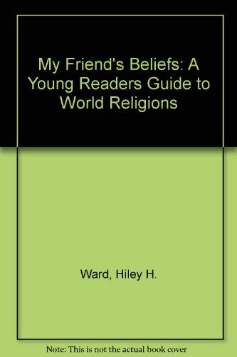 My Friend's Beliefs: A Young Readers Guide to World Religions - Ward, Hiley H.