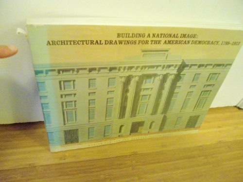 Imagen de archivo de Building a national image: Architectural drawings for the American democracy, 1789-1912 a la venta por Wonder Book