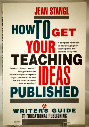 Beispielbild fr How to Get Your Teaching Ideas Published: A Writer's Guide to Educational Publishing zum Verkauf von Top Notch Books