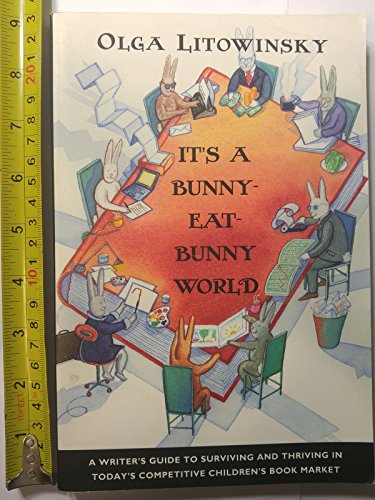 Imagen de archivo de It's a Bunny-Eat-Bunny World: A Writer's Guide to Surviving and Thriving in Today's Competitive Children's Book Market a la venta por Books of the Smoky Mountains