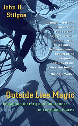 Outside Lies Magic: Regaining History and Awareness in Everyday Places (9780802775634) by Stilgoe, John R.; Stilgoe, John