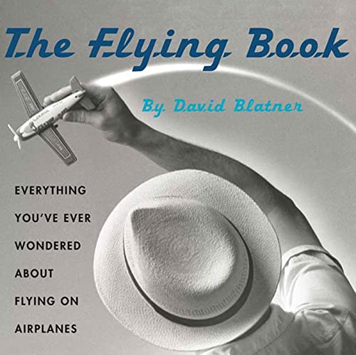 The Flying Book: Everything You've Ever Wondered About Flying on Airplanes (9780802776914) by Blatner, David