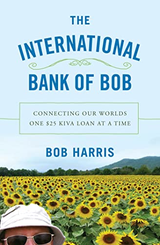 Beispielbild fr The International Bank of Bob : Connecting Our Worlds One $25 Kiva Loan at a Time zum Verkauf von Better World Books
