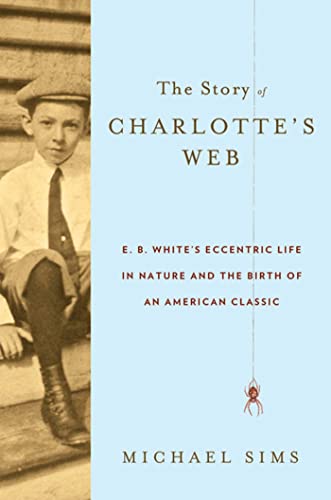 Beispielbild fr The Story of Charlotte's Web: E. B. White's Eccentric Life in Nature and the Birth of an American Classic zum Verkauf von Ergodebooks