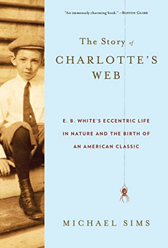 Stock image for The Story of Charlotte's Web : E. B. White's Eccentric Life in Nature and the Birth of an American Classic for sale by Better World Books: West