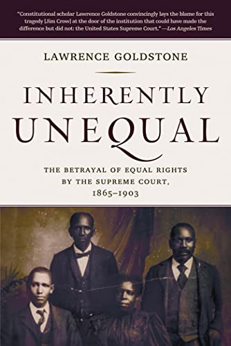 Inherently Unequal: The Betrayal of Equal Rights by the Supreme Court, 1865-1903 (9780802778857) by Goldstone, Lawrence