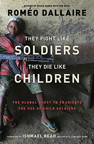 Stock image for They Fight Like Soldiers, They Die Like Children: The Global Quest to Eradicate the Use of Child Soldiers for sale by Gulf Coast Books