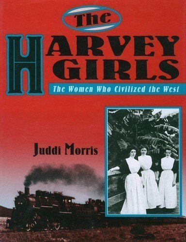 The Harvey Girls: The Women Who Civilized the West
