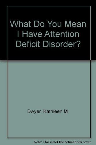 Beispielbild fr What Do You Mean I Have Attention Deficit Disorder? zum Verkauf von Better World Books