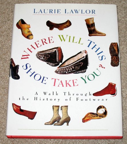 Imagen de archivo de Where Will This Shoe Take You? : A Walk Through the History of Footwear a la venta por Better World Books