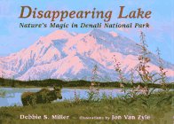 Stock image for Disappearing Lake : Nature's Magic in Denali National Park for sale by Better World Books