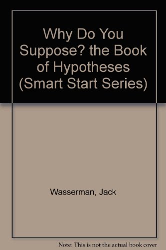 Why Do You Suppose? the Book of Hypotheses (Smart Start Series) (9780802794529) by Wasserman, Jack; Wasserman, Selma; Smith, Dennis