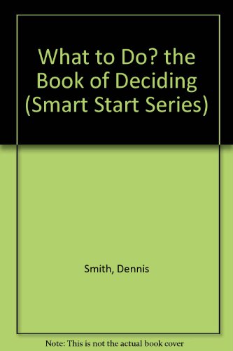 Beispielbild fr What to Do? the Book of Deciding (Smart Start Series) zum Verkauf von Ergodebooks