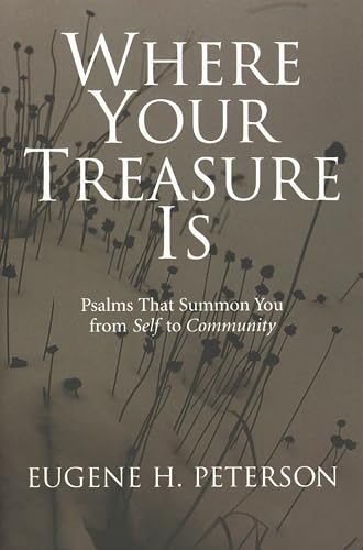 Where Your Treasure Is: Psalms that Summon You from Self to Community (9780802801159) by Peterson, Eugene H.