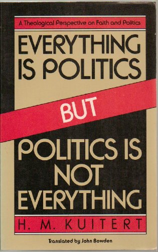 Stock image for Everything is politics but politics is not everything: A theological perspective on faith and politics for sale by Front Cover Books