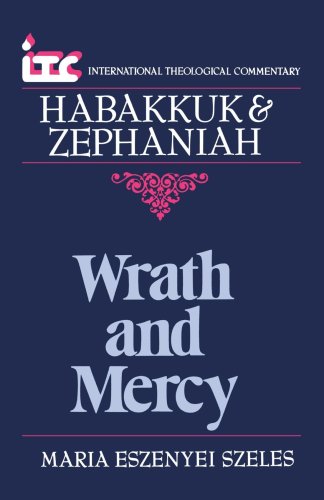 Habakkuk and Zephaniah: Wrath and Mercy (International theological commentary) - Maria Eszenyei Szeles