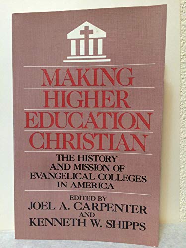 Imagen de archivo de Making Higher Education Christian : The History and Mission of Evangelical Colleges in America a la venta por Better World Books