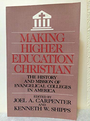 Stock image for Making Higher Education Christian : The History and Mission of Evangelical Colleges in America for sale by Better World Books