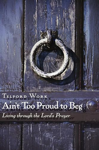Beispielbild fr Ain't Too Proud to Beg : Living Through the Lord's Prayer zum Verkauf von Better World Books