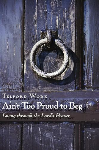 Imagen de archivo de Ain't Too Proud to Beg : Living Through the Lord's Prayer a la venta por Better World Books