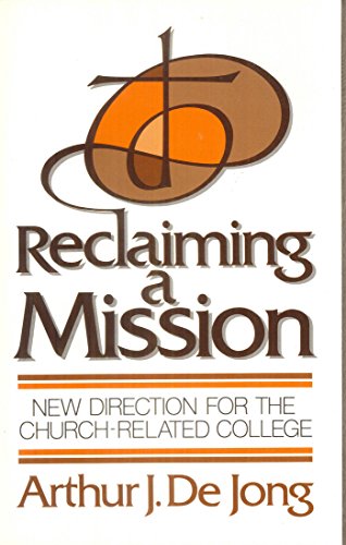 Reclaiming a Mission: New Direction for the Church-Related College - De Jong, Arthur J.