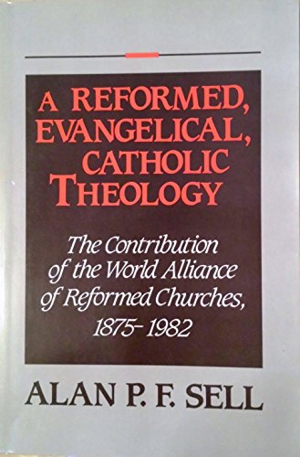 9780802804839: A Reformed, Evangelical, Catholic Theology: The Contribution of the World Alliance of Reformed Churches, 1875-1982