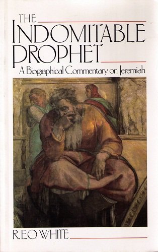 9780802805294: The Indomitable Prophet: A Biographical Commentary on Jeremiah : the Man, the Time, the Book, the Tasks